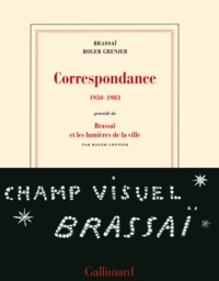  Brassaï et Roger Grenier - Correspondance 1950-1983 - Précédé de Brassaï et les lumières de la ville.