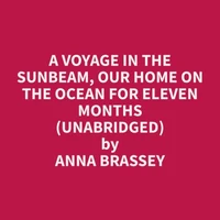 A Voyage in the Sunbeam, Our Home on the Ocean for Eleven Months (Unabridged)