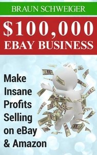  Braun Schweiger - $100,000 eBay Business: Make Insane Profits Selling on eBay &amp; Amazon.