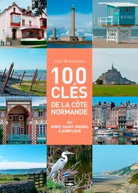 100 clés pour comprendre la côte normande de Honfleur au Mont-Saint-Michel