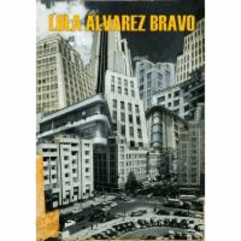 Bravo lola Alvarez - Lola Alvarez Bravo and the Photography of an Era /anglais.