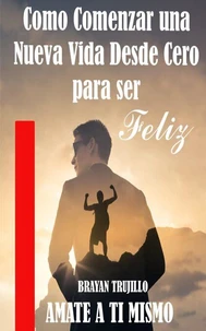 Como Comenzar una Nueva Vida Desde Cero para ser Feliz