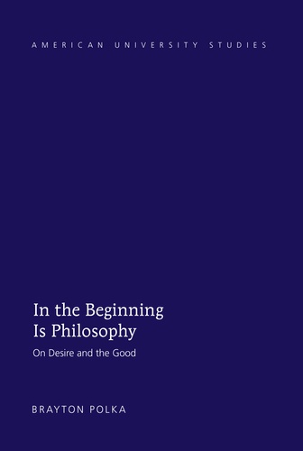 Brayton Polka - In the Beginning Is Philosophy - On Desire and the Good.