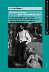 »Breadwinners« und »Housekeepers« - Geschlechterrollen im englischen Güterrecht des 19. Jahrhunderts und das Deutsche Bürgerliche Gesetzbuch.