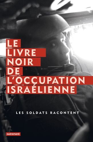 Le livre noir de l'occupation israélienne. Les soldats racontent