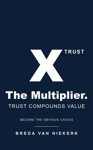 The Multiplier. Trust Compounds Value: Become the Obvious Choice