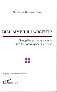 Dieu aime-t-il l'argent ? : don, piété et utopie sociale chez les catholiques en France
