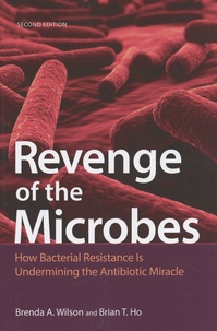 Brenda A. Wilson et Brian T. Ho - Revenge of the Microbes - How Bacterial Resistance is Undermining the Antibiotic Miracle.