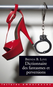 Brenda B. Love - Dictionnaire des fantasmes, perversions et autres pratiques de l'amour.