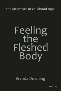 Brenda Downing - Feeling the Fleshed Body - The Aftermath of Childhood Rape.