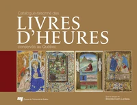 Catalogue raisonné des livres d'Heures conservés au Québec