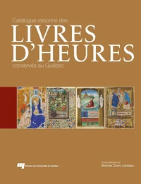 Catalogue raisonné des livres d'Heures conservés au Québec