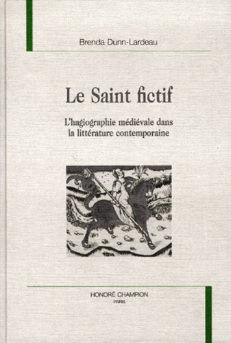 Brenda Dunn-Lardeau - Le Saint Fictif. L'Hagiographie Medievale Dans La Litterature Contemporaine.