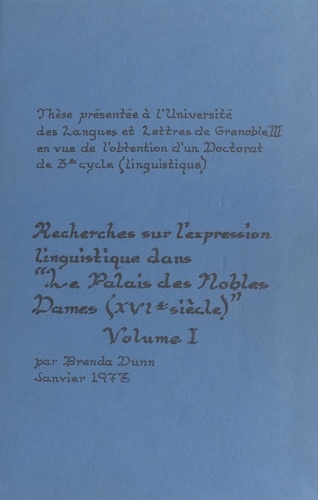 Recherches sur l'expression linguistique dans "Le Palais des nobles dames", XVIe siècle (1). Thèse présentée à l'Université des langues et lettres de Grenoble III, en vue de l'obtention d'un Doctorat de 3e cycle (linguistique)