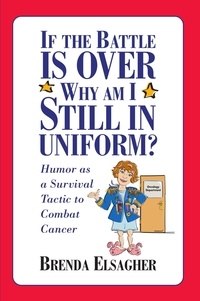  Brenda Elsagher - If the Battle Is Over, Why Am I Still in Uniform?: Humor as a Survival Tactic to Combat Cancer.