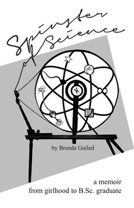  Brenda Guiled - Spinster of Science: A Memoir, From Girlhood To B.Sc. Graduate.