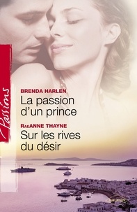 Brenda Harlen et RaeAnne Thayne - La passion d'un prince - Sur les rives du désir (Harlequin Passions).