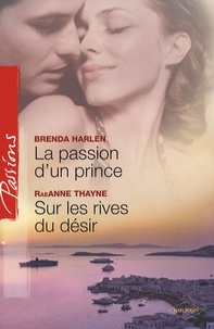 Brenda Harlen et RaeAnne Thayne - La passion d'un prince ; Sur les rives du désir.
