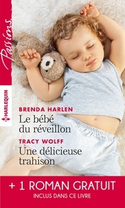 Brenda Harlen et Tracy Wolff - Le bébé du réveillon ; Une délicieuse trahison ; Troublant sentiment.