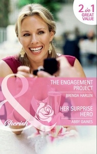 Brenda Harlen et Abby Gaines - The Engagement Project / Her Surprise Hero - The Engagement Project / Her Surprise Hero.