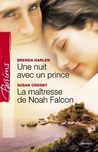 Brenda Harlen et Susan Crosby - Une nuit avec un prince - La maîtresse de Noah Falcon (Harlequin Passions).