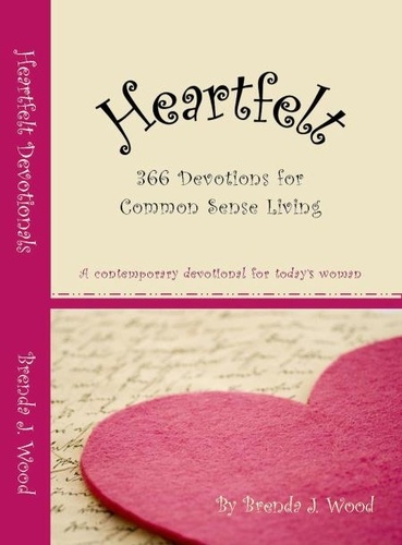  Brenda J Wood - Heartfelt Devotionals, 366 Devotions for Common Sense Living.
