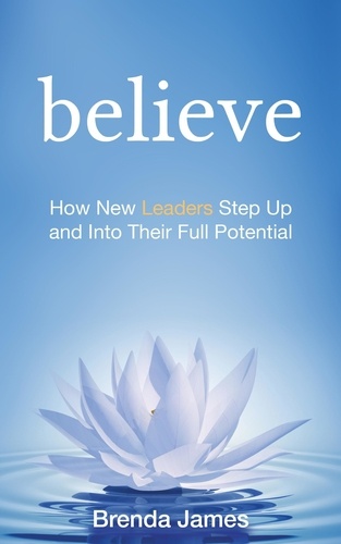  Brenda James - Believe: How New Leaders Step Up and Into Their Full Potential.