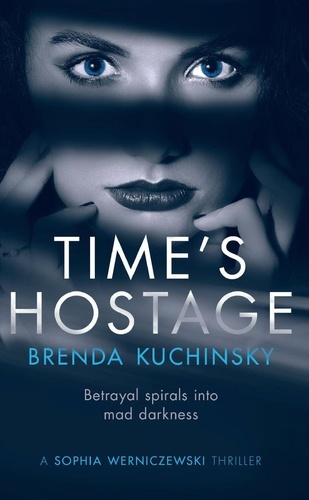  Brenda Kuchinsky - Time's Hostage: Betrayal Spirals into Mad Darkness - A Sophia Werniczewski Thriller, #1.