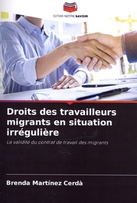 Brenda Martínez Cerdà - Droits des travailleurs migrants en situation irrégulière - La validité du contrat de travail des migrants.