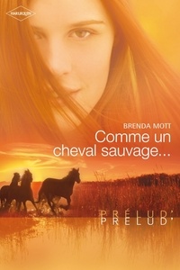 Brenda Mott - Comme un cheval sauvage... (Harlequin Prélud').