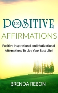  Brenda Rebon - 101 Positive Inspirational and Motivational Affirmations To Live Your Best Life.