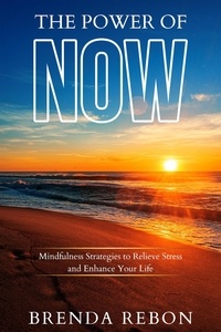  Brenda Rebon - The Power of Now: Mindfulness Strategies to Relieve Stress and Enhance Your Life.