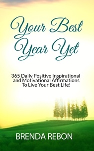  Brenda Rebon - Your Best Year Yet: 365 Daily Positive Inspirational and Motivational Affirmations To Live Your Best Life.
