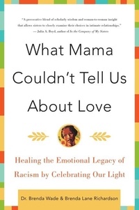 Brenda Richardson et Dr. Brenda Wade - What Mama Couldn't Tell Us About Love - Healing the Emotional Legacy of Racism by Celebrating Our Light.