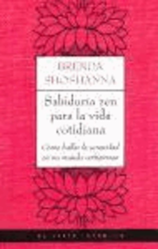 Brenda Shoshanna - Sabiduría zen para la vida cotidiana : cómo hallar la serenidad en un mundo vertiginoso.