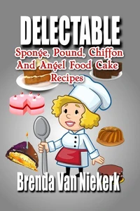 Delectable Sponge, Pound, Chiffon And Angel Food Cake Recipes