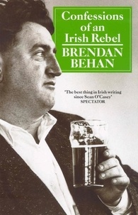 Brendan Behan - Confessions of an Irish Rebel.