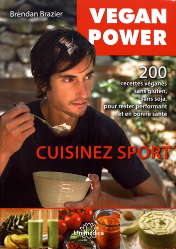Brendan Brazier - Vegan Power, cuisinez sport - 200 recettes véganes sans gluten, sans soja, pour rester performant et en bonne santé.