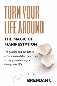  Brendan C - Turn Your Life Around: Harness the Magic of Manifestation.