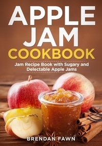  Brendan Fawn - Apple Jam Cookbook, Jam Recipe Book with Sugary and Delectable Apple Jams - Tasty Apple Dishes, #3.