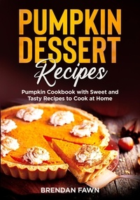  Brendan Fawn - Pumpkin Dessert Recipes, Pumpkin Cookbook with Sweet and Tasty Recipes to Cook at Home - Tasty Pumpkin Dishes, #1.