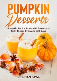  Brendan Fawn - Pumpkin Desserts, Pumpkin Recipe Book with Sweet and Tasty Dishes Everyone Will Love - Tasty Pumpkin Dishes, #3.