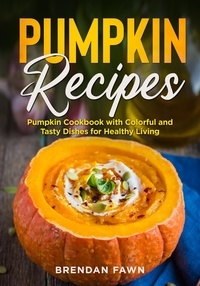  Brendan Fawn - Pumpkin Recipes, Pumpkin Cookbook with Colorful and Tasty Dishes for Healthy Living - Tasty Pumpkin Dishes, #4.