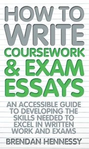 Brendan Hennessy - How To Write Coursework and Exam Essays.