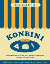 Brendan/ng cary Liew - Konbini Cult recipes, stories and adventures from Japan s iconic convenience stores /anglais.