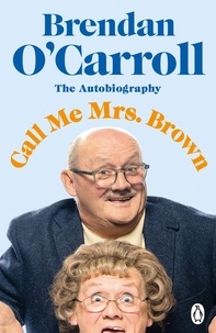 Brendan O'carroll - Call Me Mrs. Brown - The hilarious autobiography from the star of Mrs. Brown’s Boys.