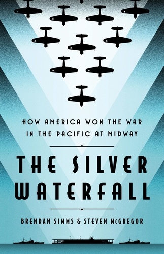 The Silver Waterfall. How America Won the War in the Pacific at Midway