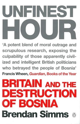 Brendan Simms - Unfinest Hour - Britain and the Destruction of Bosnia.