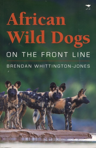 Brendan Whittington-Jones - African Wild Dogs - On the Front Line.