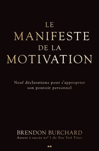 Brendon Burchard - Le manifeste de la motivation - Neuf déclarations pour s'approprier son pouvoir personnel.